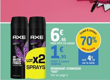 AXE AXE  NON-STOP  FRAIS  OTX2  60% AS  LOT  6€  45  PRIX PAYÉ EN CAISSE  €  ,93  TICKET E.Leclerc COMPRIS  SPRAYS DEODORANT ATOMISEUR  E.Leclerc  Ticket  70%  avec la Carte  soit 4,52  sur la carte 