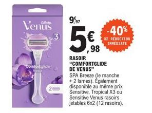 Venus  Comfortglide  3  9,97  ,98  RASOIR "COMFORTGLIDE DE VENUS"  SPA Breeze (le manche + 2 lames). Egalement disponible au même prix Sensitive, Tropical X3 ou Sensitive Venus rasoirs jetables 6x2 (1