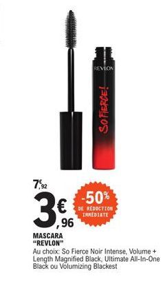 7,⁹2  ,96  MASCARA "REVLON"  REVLON  SOFIERCE!  -50%  DE REDUCTION IMMEDIATE  Au choix: So Fierce Noir Intense, Volume + Length Magnified Black, Ultimate All-In-One Black ou Volumizing Blackest 