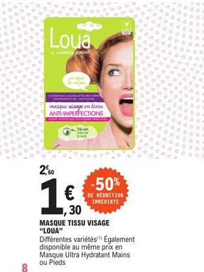 8  Loua  LANGE PUNON  2.60  1 €  masque visage en tissu ANTI-IMPERFECTIONS  ,30  -50%  DE REDUCTION IMMEDIATE  MASQUE TISSU VISAGE "LOUA"  Différentes variétés Également  disponible au même prix en Ma