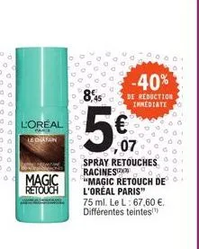 l'oreal  parte  lediatan  tarrat seemping  a  magic retouch  -40%  de reduction immediate  5€  spray retouches racines  "magic retouch de l'oreal paris"  75 ml. le l: 67,60 €. différentes teintes!" 