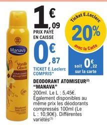 Manava  € ,09  PRIX PAYE EN CAISSE  ,87  Vand  Gloc TICKET E.Leclerc  COMPRIS  E.Leclerc  Ticket  20%  la Carte  soit 0.2  sur la carte  DEODORANT ATOMISEUR "MANAVA"  200ml. Le L: 5,45€.  Également di