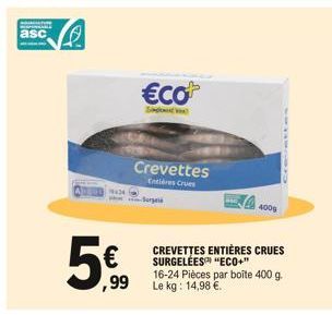 asc  ,99  €co  Serge  Crevettes  Entières Crues  4000  CREVETTES ENTIÈRES CRUES SURGELÉES "ECO+"  16-24 Pièces par boîte 400 g. Le kg: 14,98 €. 