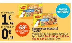 HO  1,42 LE 2 PRODUIT -68%  0.5  ,45  CAVOLAILLE DEGRAISSE  SUR LE 29 PRODUIT ACHETE  VOLAILLE  DEGRAISSE  BOUILLON KUB DÉGRAISSÉ "MAGGI"  Volaille, Pot au feu ou Bœuf 120 g. Le kg: 11,83 €. Par 2 (24