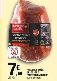 Metzger Muller  Savourez  A  l'Alsace  Palette fumée désossée  Qualité supérieure  7€  69  LE KG  (BES  PALETTE FUMÉE DESOSSÉE "METZGER MULLER"  900 g environ. 