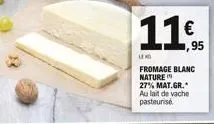 11€  95  fromage blanc nature 27% mat.gr. au lait de vache  pasteurisé. 