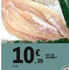 LE KG  € ,39  FILET DE JULIENNE 