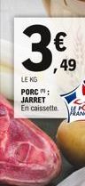 3.€  ,49  LE KG PORC": JARRET  En caissette 