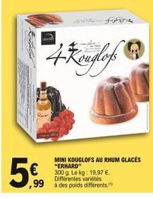 5€.⁹9  4 Kouglof  ,99 à des poids différents,  MINI KOUGLOFS AU RHUM GLACES  "ERHARD" 300 g. Le kg: 19,97 €. 