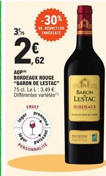 3,5  ,62  AOP  BORDEAUX ROUGE "BARON DE LESTAC" 75 cl. Le L: 3,49 €. Différentes variétés(¹)  véger  1  -30%  DE REDUCTION INMEDIATE  FRUIT  léger  prononcé  puissant  PERSONNALITE  BARON LESTAC  BORD