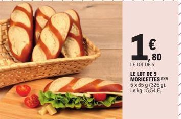 ODA  1 €  ,80  LE LOT DE 5  LE LOT DE 5 MORICETTES (25) 5 x 65 g (325 g). kg: 5,54 €.  Le 