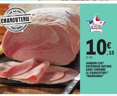 U RAYON  CHARCUTERIE  LE PORC  FRANÇAIS  € ,15  LE KG  JAMBON CUIT SUPÉRIEUR NATURE SANS COUENNE LE CHARCUTIER(¹) "MADRANGE" 