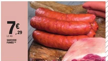 7.0  €  ,29  le kg saucisse fumée 