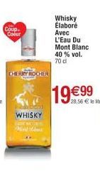 Coup- Coeur  CHERRY ROCHER  WHISKY  Hint douc  Whisky Élaboré  Avec  L'Eau Du  Mont Blanc  40 % vol. 70 d  19 €99  28,56 € le stre 