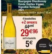 bourgogne chardonnay cuvée vieilles vignes vignoble rotisson 2021  la bouteille vendue seule à 7,49 €  4 bouteilles  +2 offerts 44€94  29€ 96  soit la bouteille  5€  poissons fromages 