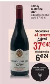 BOURGOGNE 200 GAMAY  Gamay Tasteviné 2021  la bouteille vendue seule à 7,49 €  5 bouteilles  +1 OFFERTE 44-est  37€45  soit la bouteille  6€24  entres salades charcuterie 