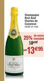 me  Champagne Brut Azur Charles de Cazanove existe en rosé  de remise  25% immédiate 18€60  soit 13€95 