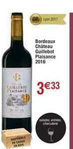 &  UILLEBOT PLAISANCE  DISPONIBLE EN CASE EN BO  OR Lyon 2017  Bordeaux Château  Guillebot Plaisance 2016  3 €33  salades entreles charcuterie 