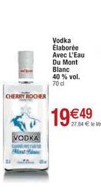 CHERRY ROCHER  VODKA  Mont Blanc  A. Be  Vodka Élaborée Avec L'Eau  Du Mont Blanc 40 % vol. 70 cl  19 €49  27,84 € le litre  