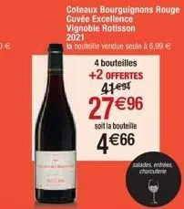 coteaux bourguignons rouge cuvée excellence  vignoble rotisson 2021  la bouteille vendue seule à 6,99 €  4 bouteilles  +2 offertes 41 est  27 €96  soit la bouteille  4 €66  salades, entes charcuterie 