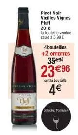 05  duff  pinot noir  vieilles vignes  pfaff  2018  la bouteille vendue seule à 5,99 €  4 bouteilles  +2 offertes 35e94  23 € 96  soit la bouteille  4€  grillades, pomages  