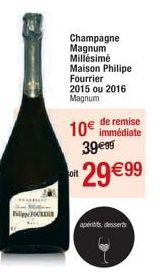 POCKE  Champagne  Magnum  Millésime  Maison Philipe Fourrier 2015 ou 2016  Magnum  de remise  10€ immédiate 39€99  *29€99  oit  aperts, desserts 