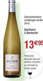 c  p  bestheim  gewurztraminer vendanges tardives 2015  bestheim à bennwihr  13 €95  foies gras desserts tels que sorbets mousses au chocolat ou forêts-noires 