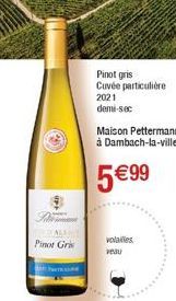 S  Pinot Gris  Pinot gris Cuvée particulière 2021 demi-sec  volailles veau  Maison Pettermann à Dambach-la-ville  5€ 99 