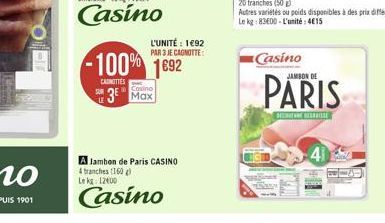 CANOTTES  L'UNITÉ: 1692 PAR 3 JE CAGNOTTE:  -100% 1692  Casino  3⁰ Max  A Jambon de Paris CASINO 4 tranches (160) Le kg: 1200  Casino  Casino  Autres variétés ou poids disponibles à des prix différent