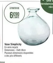 a partir de  l'unite  vase simplicity en verre recyclé dimensions 16x 18cm plusieurs dimensions disponibles à des prix différents 