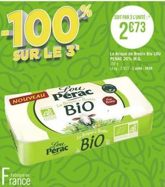 NOUVEAU  SOIT PAR 3 L'UNITE:  -100% 2€73  SUR LE 3  Lou Pérac La Brique Be  BIO  La Brique Br  Perac Bio  La Brique de Brebis Bio LOU PERAC 26% M.G.  150  Le kg 27€27-L'unité: 409  Pre  Brok 