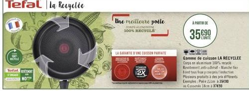 RECYCLE  Tefal te  S'ENGAGE  NO  Une meilleure poéle  COMP ALUMINI  100% RECYCLE  LA GARANTIE D'UNE CUISSON PARFAITE MERC  TITAN  CHLA  12X MACTIA  mate  A PARTIR DE  35 €90  LUNITE  Gamme de cuisson 