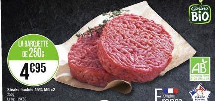 LA BARQUETTE DE 250G  4€95  Steaks hachés 15% MG x2  250g Le kg: 19€80  Casino  Bio  k  AB  AGRICULTURE BIOLOGIES 