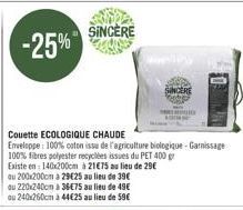 SINCÈRE  Couette ECOLOGIQUE CHAUDE  Enveloppe: 100% coton issu de l'agriculture biologique - Garnissage  100% fibres polyester recyclées issues du PET 400 gr  Existe en: 140x200cm à 21€75 au lieu de 2