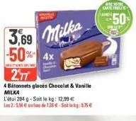 3.69 milka  -50% 4x  277  4 bâtonnets glacés chocolat & vanille milka  l'étui 284 g-soit le kg: 12,99 €  les 2: 550 € au de 7.38€-silk 175  ve vode carte fralite  50  ரு 