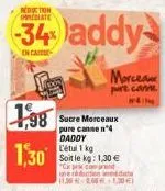 1,98  1,30  reduction imediate  34 addy  enca  sucre morceaux pure canne n°4 daddy  morceaux pure came #4:  da  1.30€) 