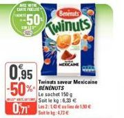 AT THE CARTE FRECLINE  50  Benenuts  Kwinuts  0,95 -50% BENENUTS  Twinuts saveur Mexicaine  Le sachet 150 g Soit le kg:6,33 €  071 2:10€ de 150 €  :4.33€ 