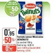 at the carte frecline  50  benenuts  kwinuts  0,95 -50% benenuts  twinuts saveur mexicaine  le sachet 150 g soit le kg:6,33 €  071 2:10€ de 150 €  :4.33€ 