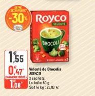 OFTE DECORVERTE  -30% Royco  1,55 0,47 Velouté de Brocolis  ROYCO -3 sachets  1,08 La boite 50 g  BROCOL  Soit le kg: 25,83 € 