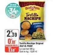 you coman  -34%  oldelpaso  tortilla nachips  original  2,39  0,81 torilla nachips original 1,58 185  old el paso  soit le kg: 12,91 € 