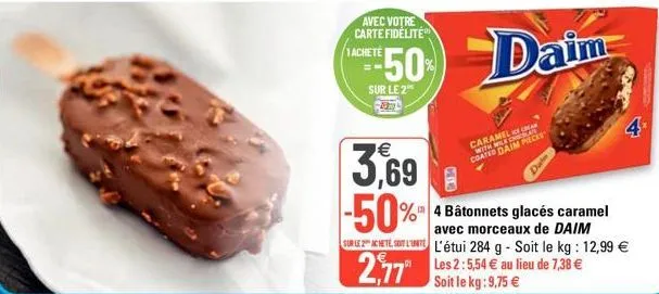 avec votre  carte fidélité  1achete  €  2,77  50 daim  sur le 2  3,69 -50% 4 bâtonnets  glacés caramel  avec morceaux de daim sur le acetount l'étui 284 g - soit le kg: 12,99 € les 2:5,54 € au lieu de