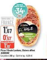 TRANSFORME EN  FRANCE  Sodebo  1,67 VALE  dans  0,57  richtunt  110  COMPTE ELE  (-34)  Pizza Ovale Lardons, Chèvre affiné SODEBO  La pièce 200 g-Soit le kg: 8,35 € 