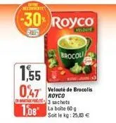 of the becouverte  -30% royco  red  1,55  0,47 velouté de brocolis  royco 3 sachets  1.08 la boite 60 g  brocoli  soit le kg: 25,83 € 