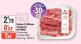 2,78 ITALIE  0,83  Salame Di Milano  CITTERIO 12 tranches  1,95 Le blister 80 g  SUR VOTRE COMPTELLITE  -30%  Soit le kg: 34,75 € 