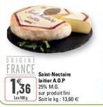 ORIGINE FRANCE  1,36  hass  Saint-Nectaire laitier A.O.P 25% M.G. sur produit fini Soit le kg: 13,60 € 