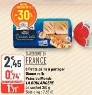 OF THE  DECOUNT  -30%  RANSFORME EN  2,45 FRANCE  0,74  MAC  171 Le sachet 320  8 Petits pains à partager Dinner rolls Pains du Monde  LA BOULANGERE  Soit le kg: 7,65 € 