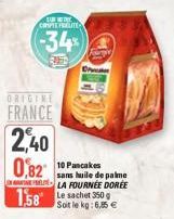 EUR TO THE COMPTE FRELITE  -34%  ORIGINE  FRANCE  2,40  0,82 10 Pancakes 158 Le sachet 350  1638  sans huile de palme LA FOURNEE DORÉE  Soit le kg: 6,85 € 
