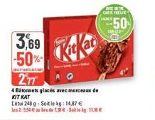 3,69 -50%  KitKat  WITH  CAR TACKLE  277  4 Batonnets glacés avec morceaux de KIT KAT  L'étui 248 g - Soit le kg: 14,87 €  les 2:554 € au feu de 1.38 €-Soit le kg: 11.56 €  50 