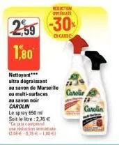 nettoyant*** ultra dégraissant au savon de marseille  ou multi-surfaces au savon noir carolin le spray 650 ml soit le litre: 2,76 €  "ce prix comprend une réduction  de  12.39 € 539 € 1.00€  reduction