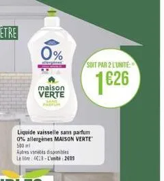0%  allergenes  maison verte  liquide vaisselle sans parfum 0% allergènes maison verte 500 ml  autres variés disponibles  le litre 4€18-l'unité: 2409  soit par 2 l'unité  1626 